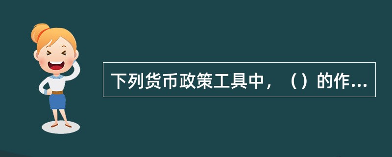 下列货币政策工具中，（）的作用最猛烈。