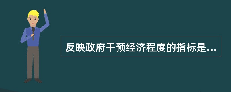 反映政府干预经济程度的指标是（）。