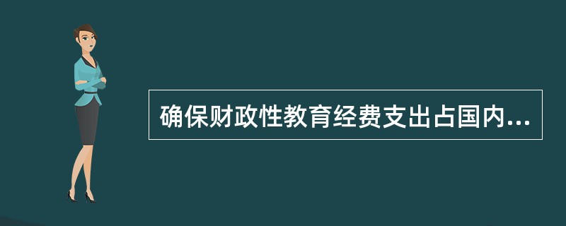 确保财政性教育经费支出占国内生产总值比例要达到（）。