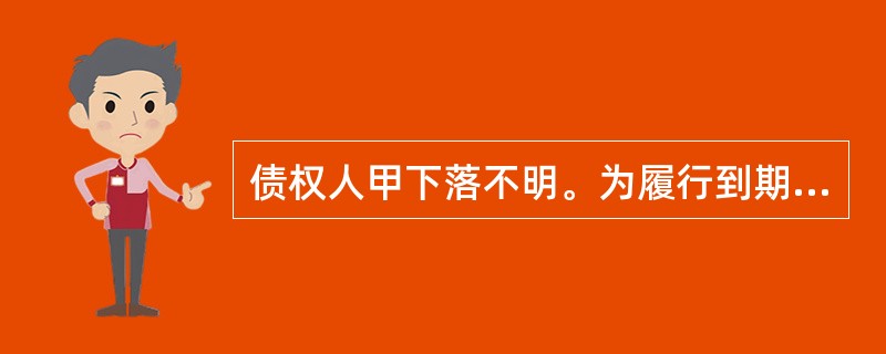 债权人甲下落不明。为履行到期债务，其债务人乙将标的物提存。根据合同法律制度的规定，下列表述中正确的是（）。