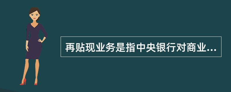 再贴现业务是指中央银行对商业银行（）的业务。