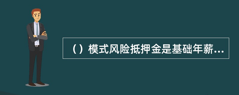 （）模式风险抵押金是基础年薪的50%。