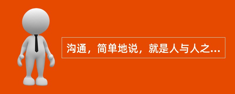 沟通，简单地说，就是人与人之间进行（）交流的活动。