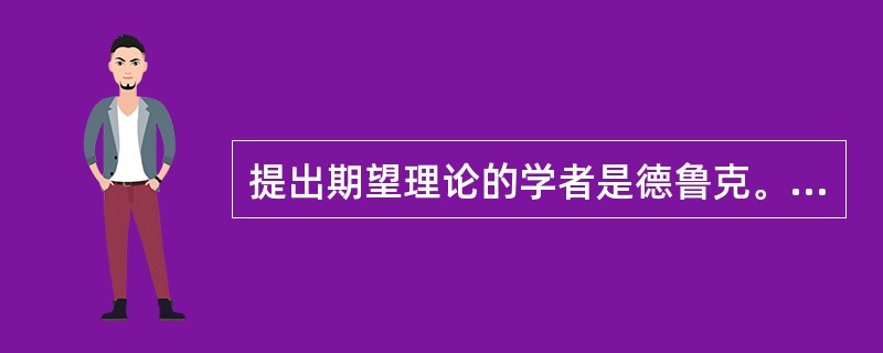 提出期望理论的学者是德鲁克。（）