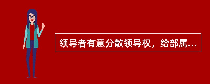 领导者有意分散领导权，给部属以极大的自由度，只是检查工作成果，不主动做指导，除非部属有要求，这种领导类型属于（）。