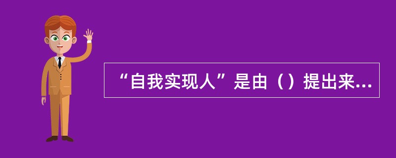 “自我实现人”是由（）提出来的。