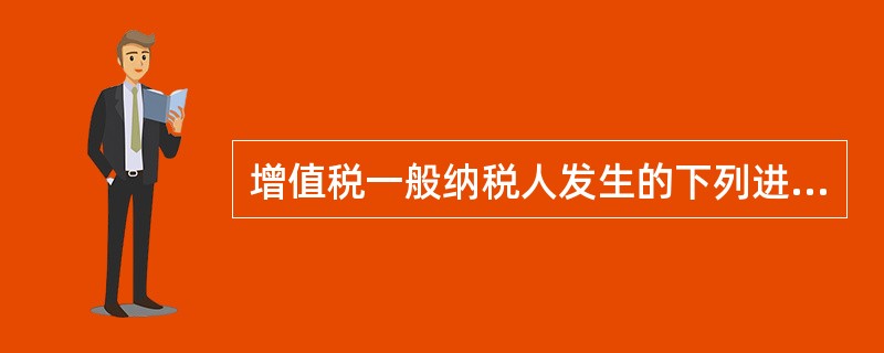 增值税一般纳税人发生的下列进项税额不得从当期销项税额中抵扣的（　）。