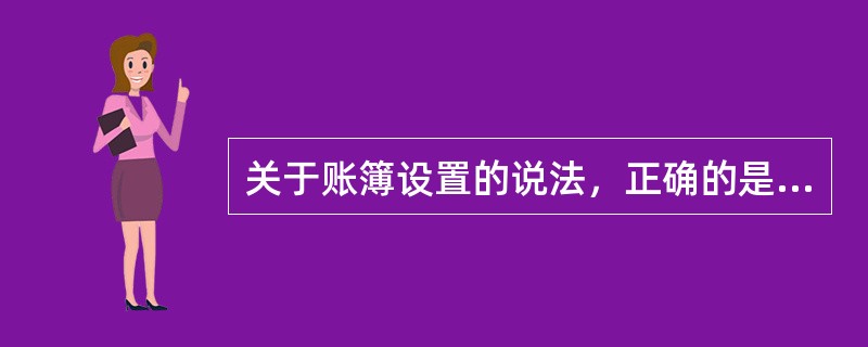关于账簿设置的说法，正确的是（　）。