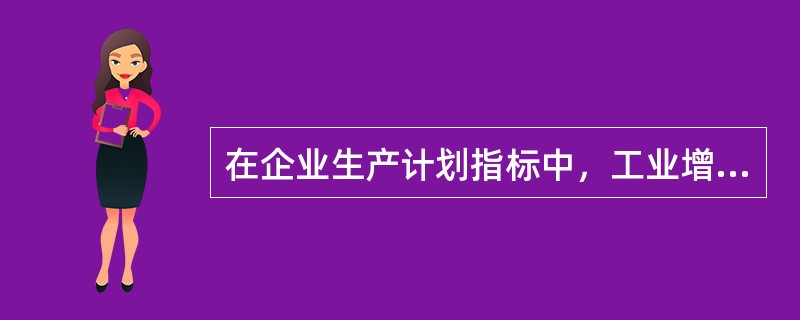 在企业生产计划指标中，工业增加值属于（　）。