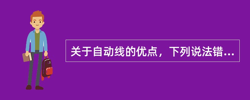 关于自动线的优点，下列说法错误的是（　）。