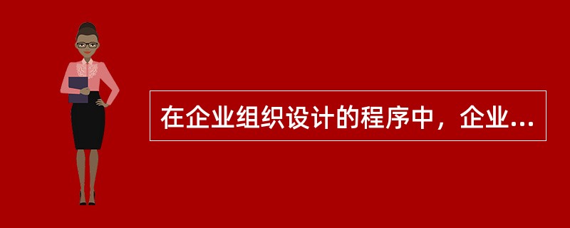 在企业组织设计的程序中，企业组织设计的出发点是（　）。