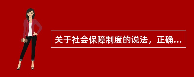 关于社会保障制度的说法，正确的有（　）。