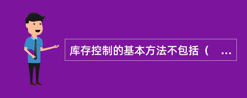 库存控制的基本方法不包括（　）。