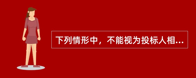 下列情形中，不能视为投标人相互串通投标的是（）。