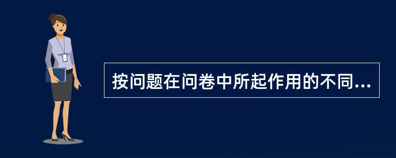 按问题在问卷中所起作用的不同，问题可以分为（）。