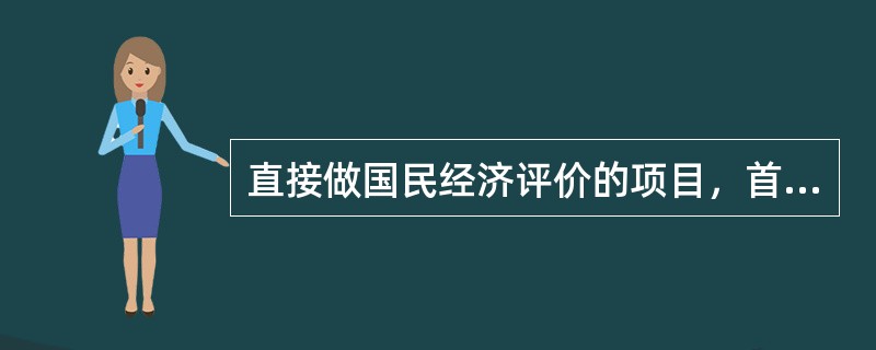 直接做国民经济评价的项目，首先应识别和计算项目的（），并在此基础上计算项目的国民经济评价指标。