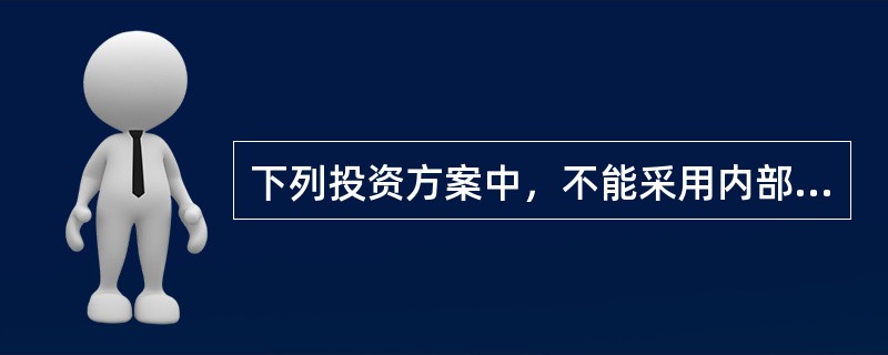 下列投资方案中，不能采用内部收益率法进行方案选择的有（）。