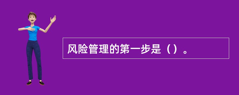 风险管理的第一步是（）。