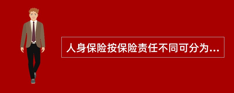 人身保险按保险责任不同可分为（）。