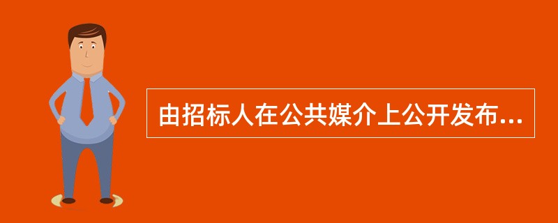 由招标人在公共媒介上公开发布招标信息，邀请愿意参加投标的物业管理企业参加的招标方式是（）。