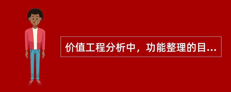 价值工程分析中，功能整理的目的是（）。