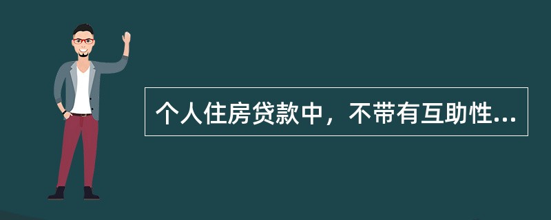 个人住房贷款中，不带有互助性质的贷款种类有（）。