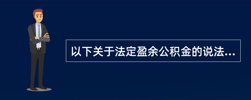 以下关于法定盈余公积金的说法正确的有（）。