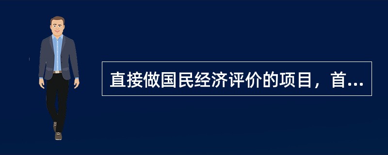 直接做国民经济评价的项目，首先应识别和计算项目的（），并在此基础上计算项目的国民经济评价指标。