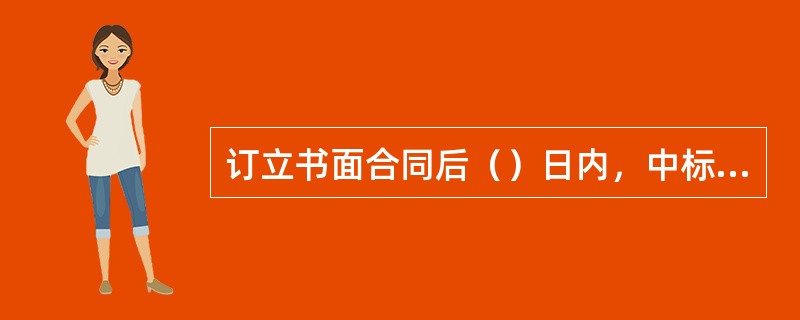 订立书面合同后（）日内，中标人应将合同送工程所在地县级以上的建设行政主管部门备案。