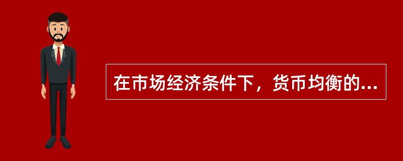 在市场经济条件下，货币均衡的前提条件是（）。