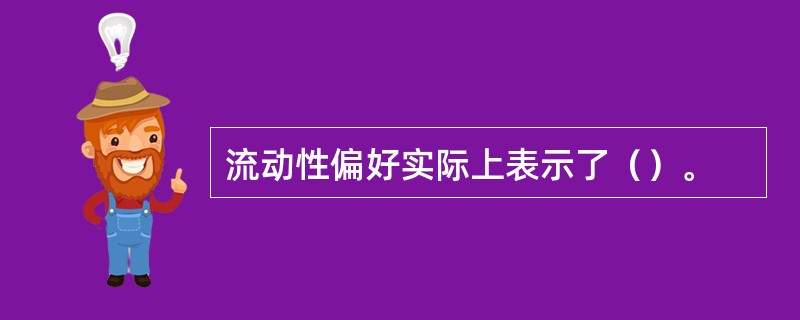 流动性偏好实际上表示了（）。