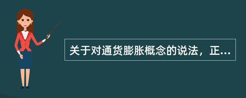 关于对通货膨胀概念的说法，正确的有（）。