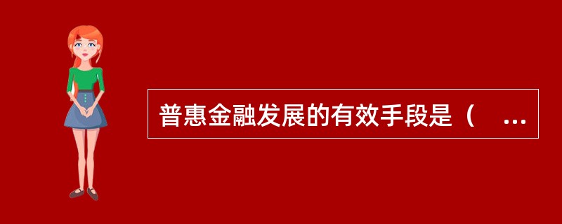 普惠金融发展的有效手段是（　）。