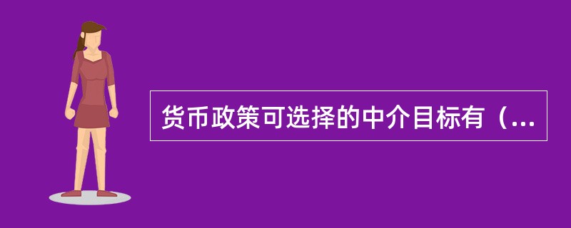 货币政策可选择的中介目标有（）。