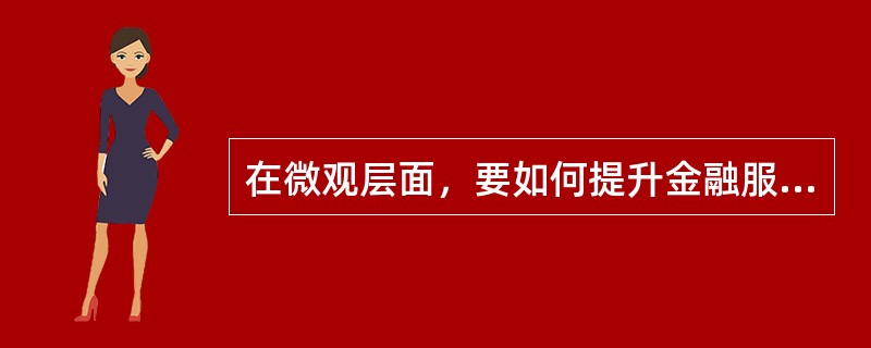 在微观层面，要如何提升金融服务水平？