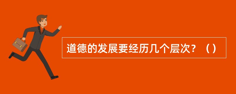 道德的发展要经历几个层次？（）