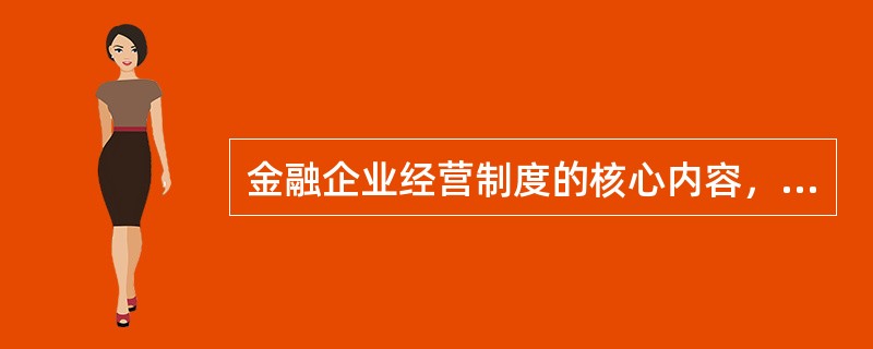 金融企业经营制度的核心内容，也是金融企业经营制度功能的集中体现的是（　）。