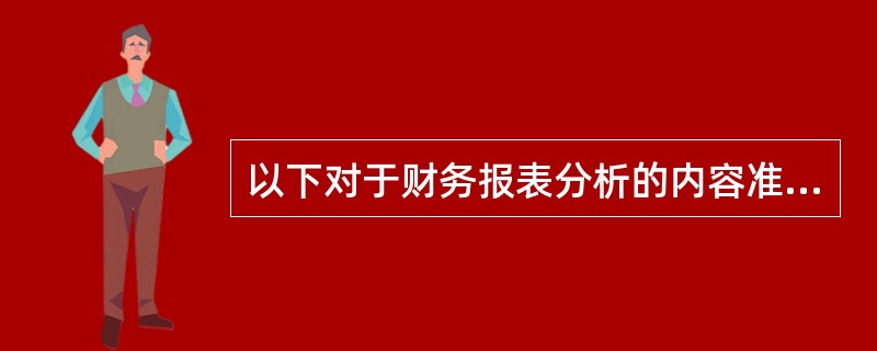 以下对于财务报表分析的内容准确的有（）。