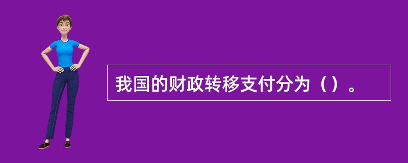 我国的财政转移支付分为（）。