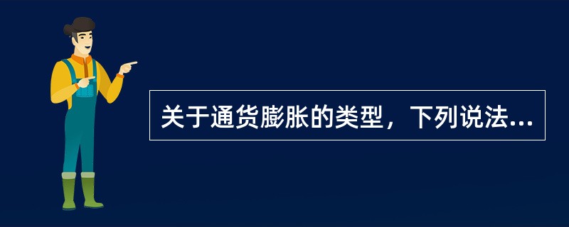 关于通货膨胀的类型，下列说法正确的有（）。