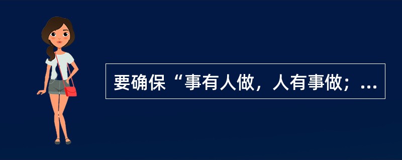 要确保“事有人做，人有事做；事得其人，人得其事”，需做好管理中的（）项工作。
