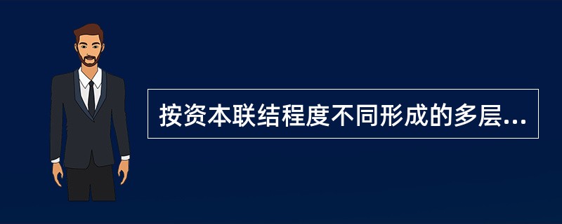 按资本联结程度不同形成的多层次企业集团组织结构中，第二层次企业包括（）。