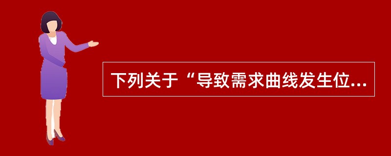 下列关于“导致需求曲线发生位移”的原因，说法正确的是（）。