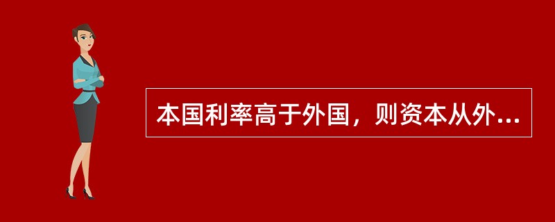 本国利率高于外国，则资本从外国流向本国。（）