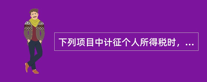 下列项目中计征个人所得税时，允许从总收入中减除费用800元的有（）。