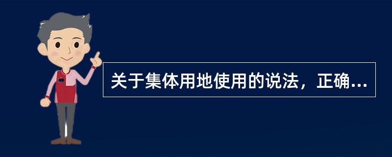 关于集体用地使用的说法，正确的是（　）。