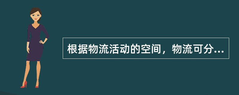 根据物流活动的空间，物流可分为（　　）。