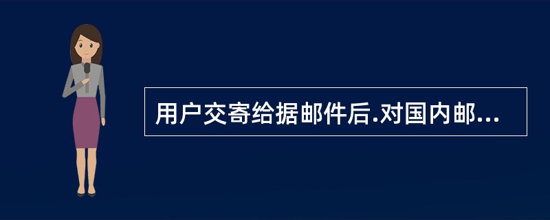 用户交寄给据邮件后.对国内邮件可以自交寄之日起（）持收据向邮政企业查询.对国际邮件可以自交寄之日起（）内持收据向邮政企业查询。