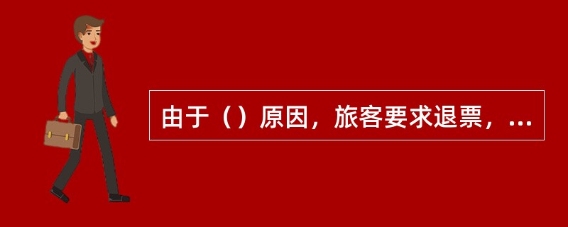 由于（）原因，旅客要求退票，应按非自愿退票处理。