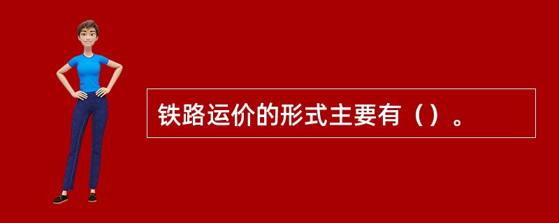 铁路运价的形式主要有（）。